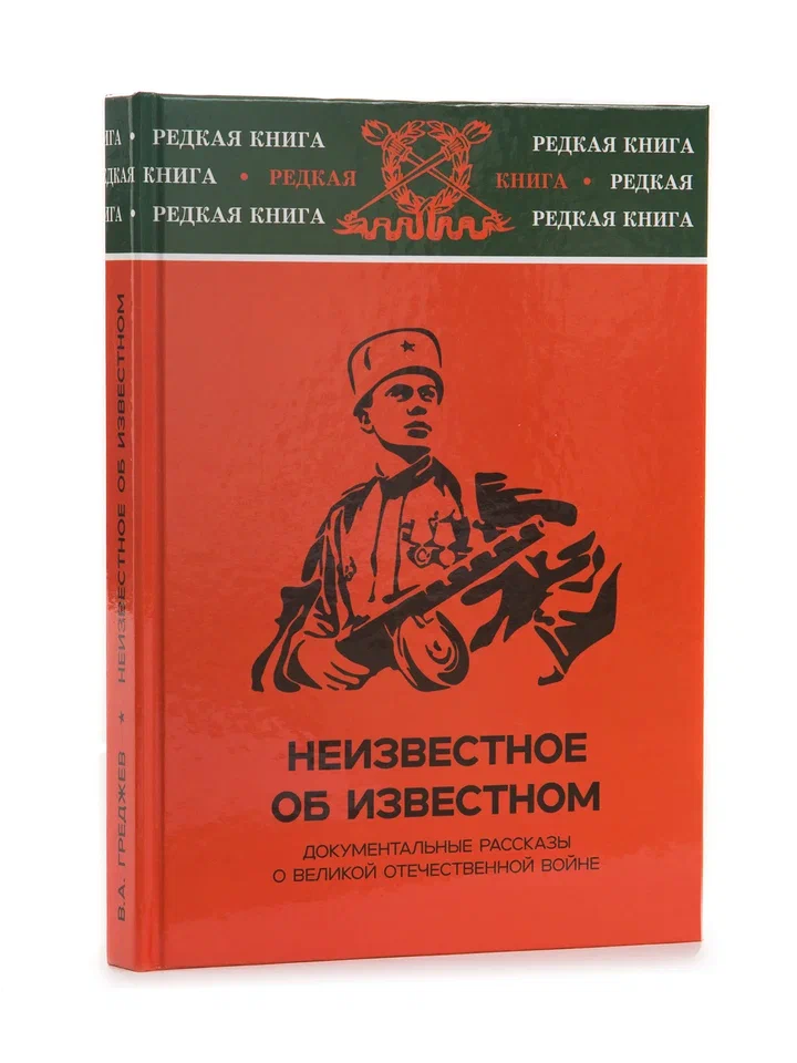 "Неизвестное об известном: документальные рассказы о Великой Отечественной войне". Греджев В.А.